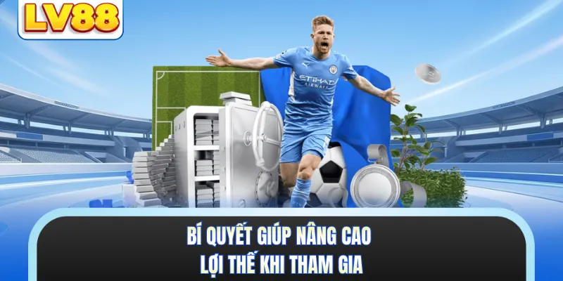 Bí quyết giúp nâng cao lợi thế khi tham gia