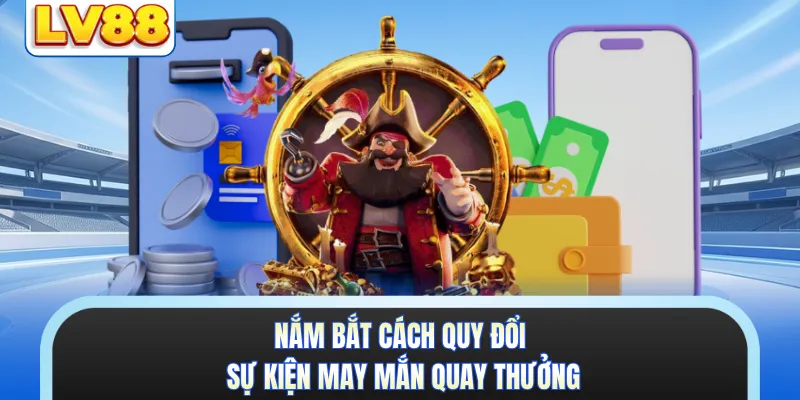 Nắm bắt cách quy đổi sự kiện may mắn quay thưởng