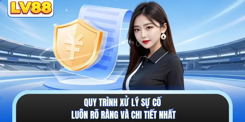 Quy trình xử lý sự cố luôn rõ ràng và chi tiết nhất