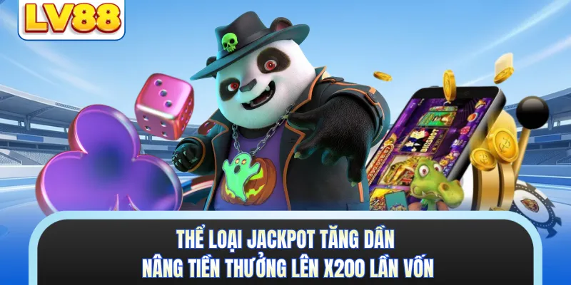 Thể loại jackpot tăng dần nâng tiền thưởng lên x200 lần vốn